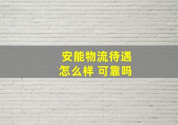 安能物流待遇怎么样 可靠吗